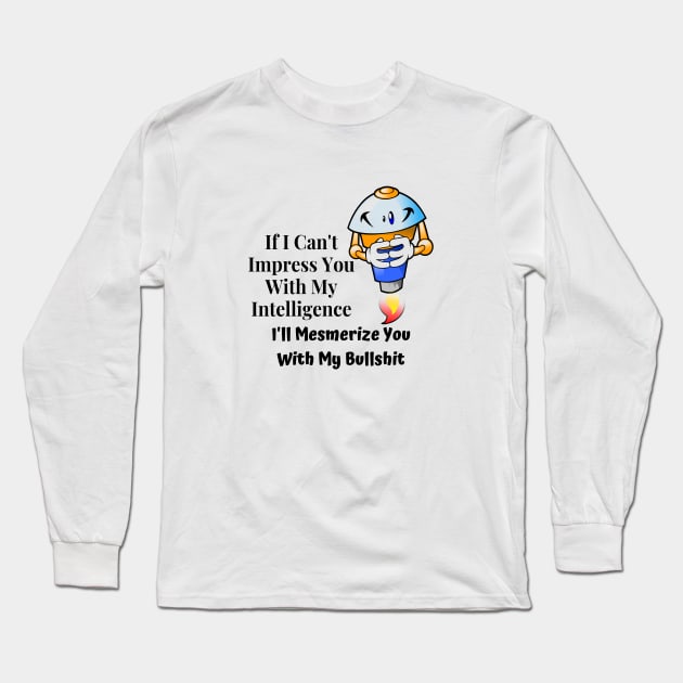 I'll Mesmerize You With My Bullshit Long Sleeve T-Shirt by ItsCalledSarcasm